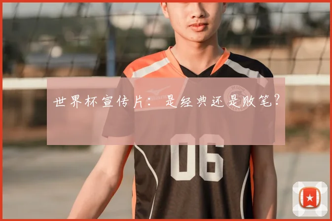 世界杯宣传片：是经典还是败笔？