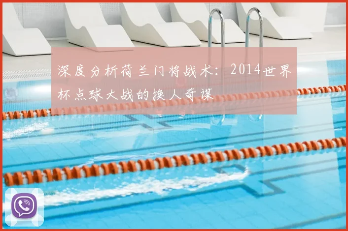 深度分析荷兰门将战术：2014世界杯点球大战的换人奇谋