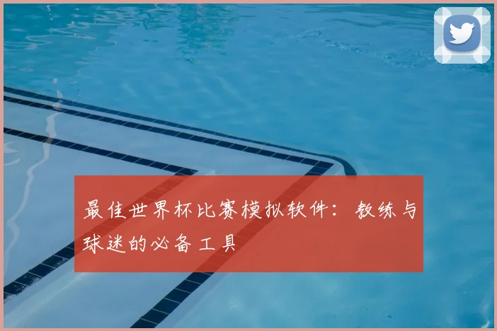 最佳世界杯比赛模拟软件:教练与球迷的必备工具