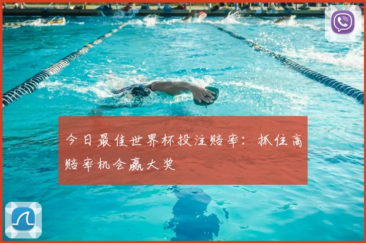 今日最佳世界杯投注赔率:抓住高赔率机会赢大奖