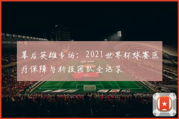 幕后英雄专访：2021世界杯球赛医疗保障与科技团队全记录